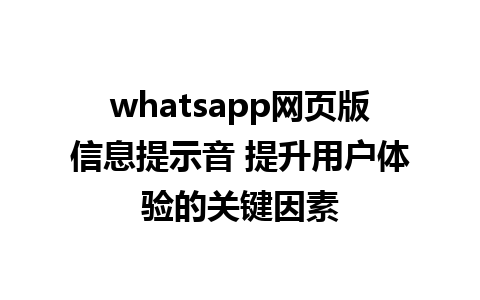 whatsapp网页版信息提示音 提升用户体验的关键因素