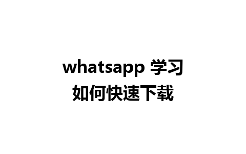 whatsapp 学习如何快速下载