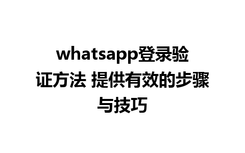 whatsapp登录验证方法 提供有效的步骤与技巧