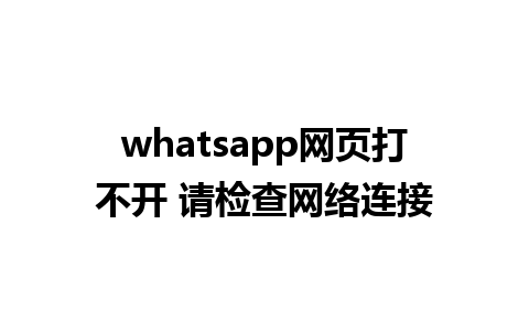 whatsapp网页打不开 请检查网络连接