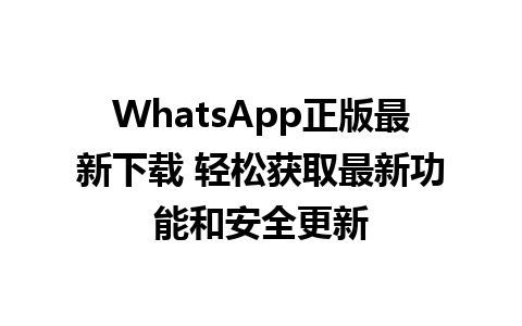 WhatsApp正版最新下载 轻松获取最新功能和安全更新