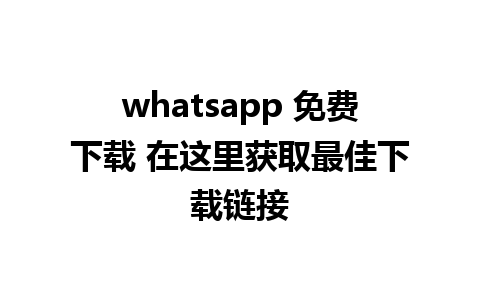 whatsapp 免费下载 在这里获取最佳下载链接