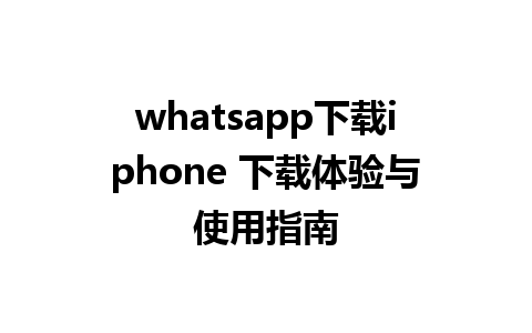 whatsapp下载iphone 下载体验与使用指南