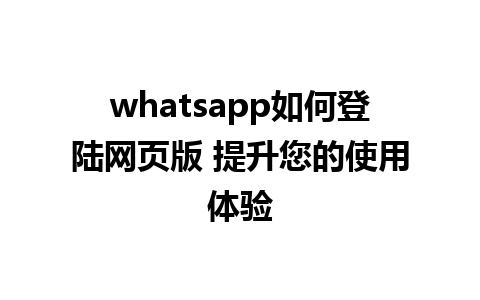 whatsapp如何登陆网页版 提升您的<a href=