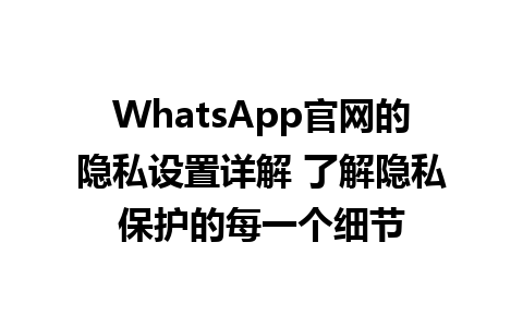 WhatsApp官网的隐私设置详解 了解隐私保护的每一个细节