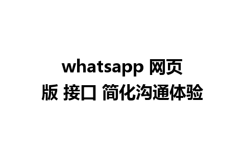 whatsapp 网页版 接口 简化沟通体验