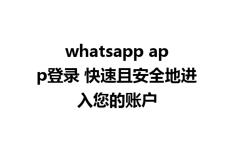 whatsapp app登录 快速且安全地进入您的账户