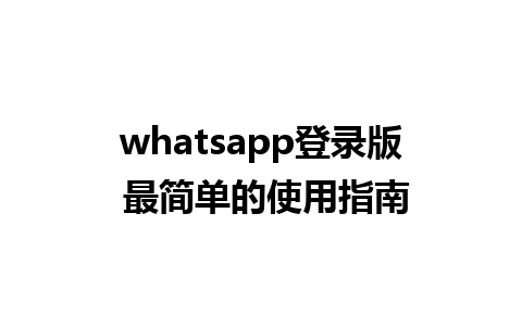 whatsapp登录版 最简单的使用指南