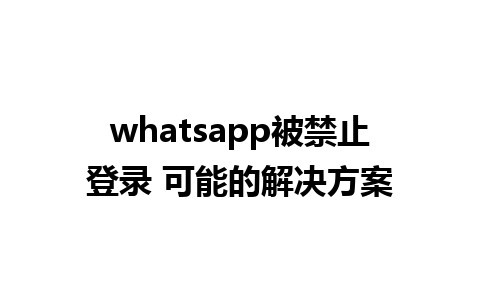 whatsapp被禁止登录 可能的解决方案