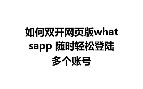 如何双开网页版whatsapp 随时轻松登陆多个账号