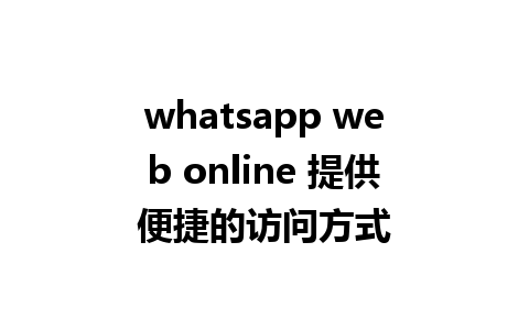 whatsapp web online 提供便捷的访问方式