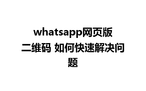 whatsapp网页版二维码 如何快速<a href=