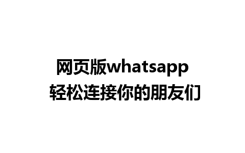 网页版whatsapp 轻松连接你的朋友们