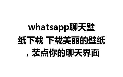 whatsapp聊天壁纸下载 下载美丽的壁纸，装点你的聊天界面