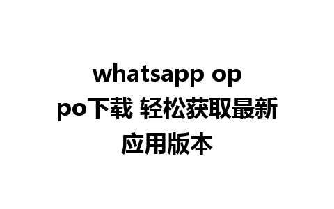 whatsapp oppo下载 轻松获取最新应用版本