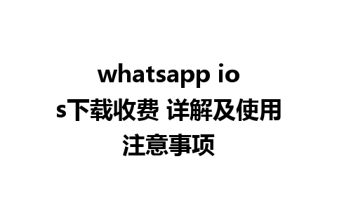 whatsapp ios下载收费 详解及使用注意事项