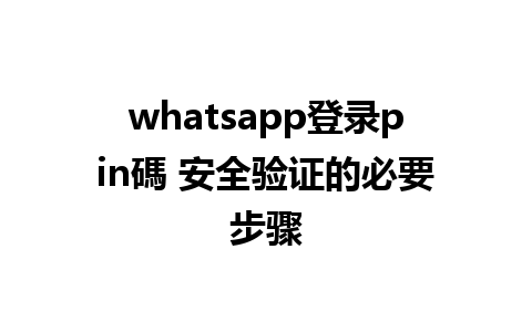 whatsapp登录pin碼 安全验证的必要步骤