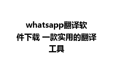 whatsapp翻译软件下载 一款实用的翻译工具