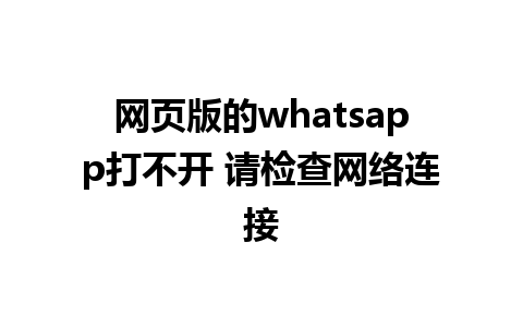 网页版的whatsapp打不开 请检查网络连接