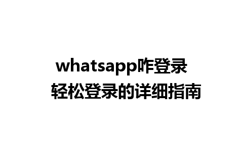 whatsapp咋登录  轻松登录的详细指南