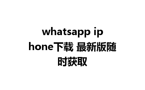 whatsapp iphone下载 最新版随时获取