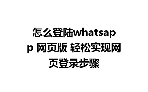 怎么登陆whatsapp 网页版 轻松实现网页登录步骤