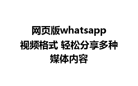 网页版whatsapp视频格式 轻松分享多种媒体内容