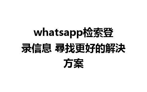 whatsapp检索登录信息 尋找更好的解決方案