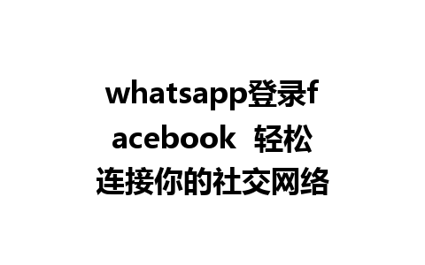 whatsapp登录facebook  轻松连接你的社交网络