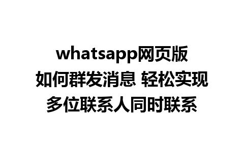 whatsapp网页版如何群发消息 轻松实现多位联系人同时联系