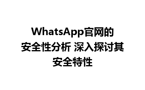 WhatsApp官网的安全性分析 深入探讨其安全特性