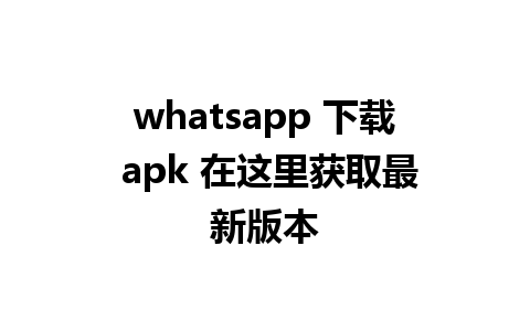 whatsapp 下载 apk 在这里获取最新版本