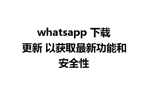 whatsapp 下载更新 以获取最新功能和安全性