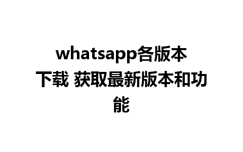 whatsapp各版本下载 获取最新版本和功能