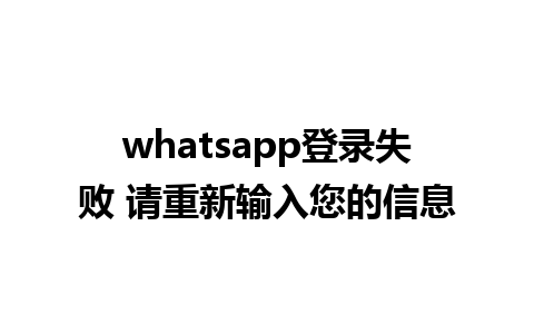 whatsapp登录失败 请重新输入您的信息