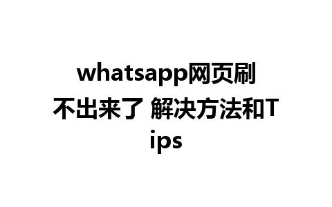 whatsapp网页刷不出来了 解决方法和Tips