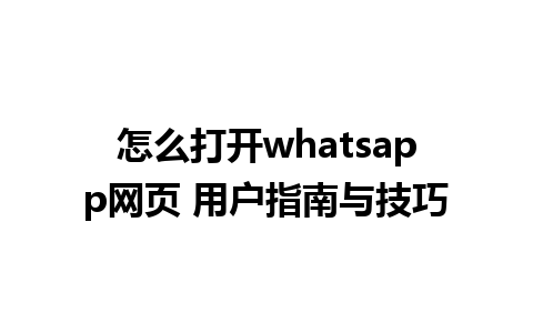 怎么打开whatsapp网页 用户指南与技巧