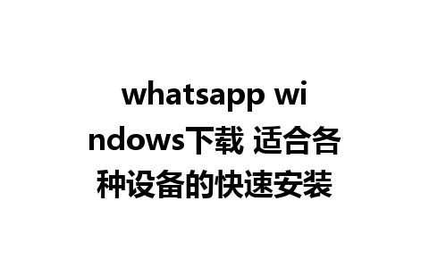 whatsapp windows下载 适合各种设备的快速安装