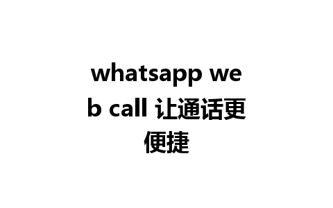 whatsapp web call 让通话更便捷