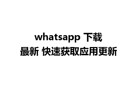 whatsapp 下载最新 快速获取应用更新