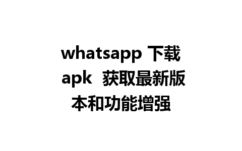 whatsapp 下载 apk  获取最新版本和功能增强