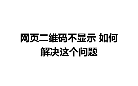 网页二维码不显示 如何解决这个问题