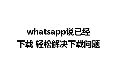 whatsapp说已经下载 轻松解决下载问题