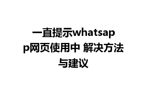 一直提示whatsapp网页使用中 解决方法与建议