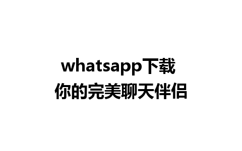 whatsapp下载 你的完美聊天伴侣