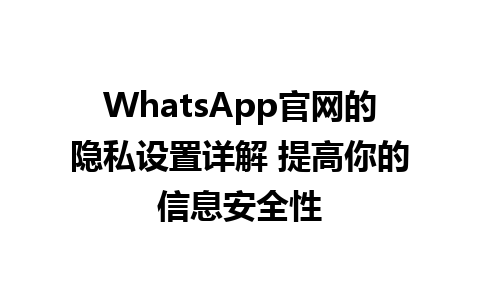 WhatsApp官网的隐私设置详解 提高你的信息安全性