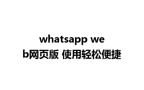 whatsapp web网页版 使用轻松便捷