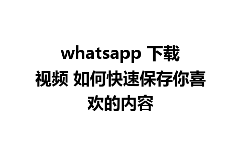 whatsapp 下载视频 如何快速保存你喜欢的内容