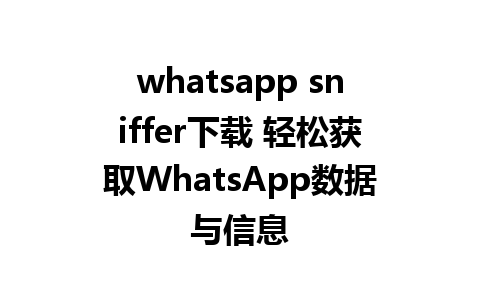 whatsapp sniffer下载 轻松获取WhatsApp数据与信息