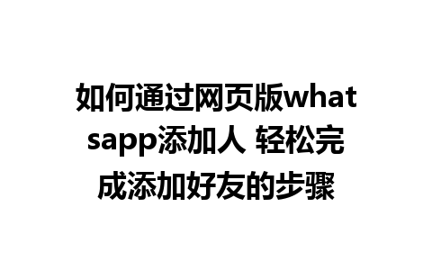 如何通过网页版whatsapp添加人 轻松完成添加好友的步骤